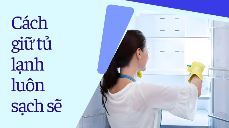 Làm sao để giữ tủ lạnh luôn sạch sẽ và thơm tho lâu dài